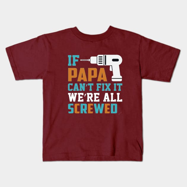 If Papa Can't Fix, We're All Screwed Kids T-Shirt by sayed20